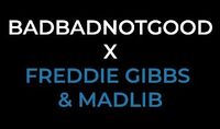 Thumbnail image for the event BADBADNOTGOOD x Freddie Gibbs & Madlib supplied by the hosting site