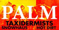Thumbnail image for the event PALM w/ Taxidermists, Snowhaus, Hot Dirt supplied by the hosting site