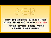 Thumbnail for the SKE48 - 2025年7月29日（火）16:00～（サイン会） 2025年9月24日(水)発売 35thシングルを対象としたオンライン特典会 link, provided by host site