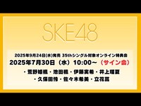 Thumbnail for the SKE48 - 2025年7月30日（水）10:00～（サイン会） 2025年9月24日(水)発売 35thシングルを対象としたオンライン特典会 link, provided by host site