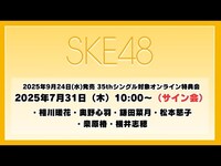Thumbnail for the SKE48 - 2025年7月31日（木）10:00～（サイン会） 2025年9月24日(水)発売 35thシングルを対象としたオンライン特典会 link, provided by host site