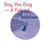 Thumbnail for the Say Yes Dog - A Friend link, provided by host site
