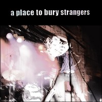 Thumbnail for the A Place to Bury Strangers - A Place to Bury Strangers link, provided by host site