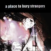 Thumbnail for the A Place to Bury Strangers - A Place to Bury Strangers link, provided by host site