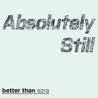 Thumbnail for the Better Than Ezra - Absolutely Still link, provided by host site