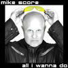 Thumbnail for the Mike Score - All I Wanna Do link, provided by host site