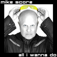 Thumbnail for the Mike Score - All I Wanna Do link, provided by host site