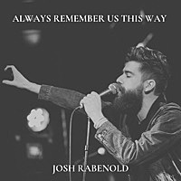 Thumbnail for the Josh Rabenold - Always Remember Us This Way link, provided by host site