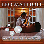 Thumbnail for the Leo Mattioli - Amor A Mi Manera link, provided by host site