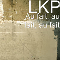 Thumbnail for the Lkp - Au fait, au fait, au fait link, provided by host site