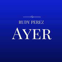 Thumbnail for the Rudy Pérez - Ayer link, provided by host site