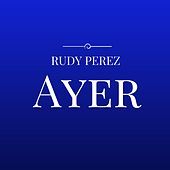 Thumbnail for the Rudy Pérez - Ayer link, provided by host site