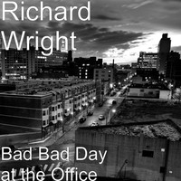 Thumbnail for the Richard Wright - Bad Bad Day at the Office link, provided by host site