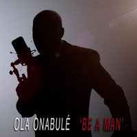 Thumbnail for the Ola Onabule - Be A Man link, provided by host site