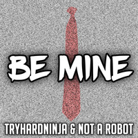 Thumbnail for the TryHardNinja - Be Mine link, provided by host site