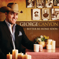 Thumbnail for the George Canyon - Better Be Home Soon link, provided by host site