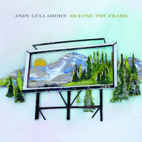 Thumbnail for the Andy Gullahorn - Beyond the Frame link, provided by host site