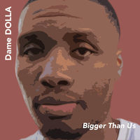 Thumbnail for the Dame D.O.L.L.A - Bigger Than Us link, provided by host site