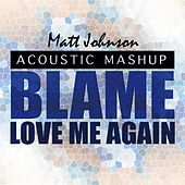 Thumbnail for the Matt Johnson - Blame vs. Love Me Again (Acoustic Mashup) link, provided by host site