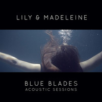 Thumbnail for the Lily & Madeleine - Blue Blades Acoustic Sessions link, provided by host site