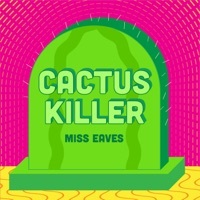 Thumbnail for the Miss Eaves - Cactus Killer link, provided by host site