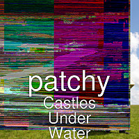 Thumbnail for the Patchy - Castles Under Water link, provided by host site