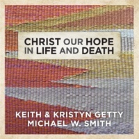 Thumbnail for the Keith & Kristyn Getty - Christ Our Hope In Life And Death link, provided by host site