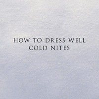 Thumbnail for the How to Dress Well - Cold Nites link, provided by host site