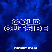 Thumbnail for the Moxie Raia - Cold Outside link, provided by host site