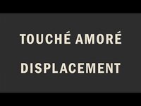 Thumbnail for the Touché Amoré - "Displacement" link, provided by host site