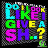 Thumbnail for the Per QX - Do I Look Like I Give a Sh. link, provided by host site