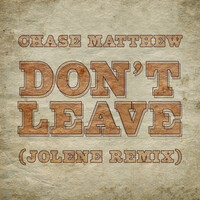 Thumbnail for the Chase Matthew - Don't Leave (Jolene Remix) link, provided by host site