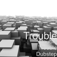 Thumbnail for the Trouble - Double Trouble Dubstep link, provided by host site