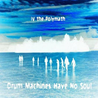 Thumbnail for the IV The Polymath - Drum Machines Have No Soul link, provided by host site