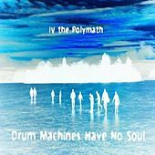 Thumbnail for the IV The Polymath - Drum Machines Have No Soul link, provided by host site