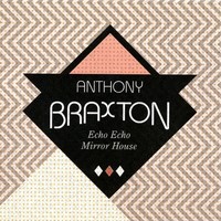 Thumbnail for the Anthony Braxton - Echo Echo Mirror House link, provided by host site