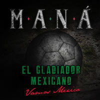 Thumbnail for the Maná - El Gladiador Mexicano (Vamos México) link, provided by host site