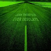 Thumbnail for the Josh Thompson - Ever Desolate link, provided by host site
