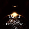 Thumbnail for the David Wade - Everywhere I Go link, provided by host site