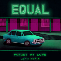 Thumbnail for the "E"qual - Forget My Love (LEFTI Remix) link, provided by host site