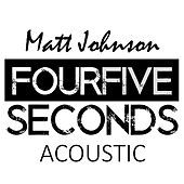 Thumbnail for the Matt Johnson - Four Five Seconds (Acoustic Version) link, provided by host site