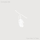 Thumbnail for the Christopher Bell - From Here to There link, provided by host site