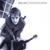 Thumbnail for the Peter Case - Full Service No Waiting link, provided by host site
