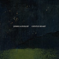 Thumbnail for the Joshua Hyslop - Gentle Heart link, provided by host site