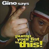Thumbnail for the Gino - Gino Says Pump Your Fist To This link, provided by host site