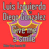 Thumbnail for the Luis Izquierdo - Give Me a Smile (Luis Izquierdo vs. Diego Gonzalez) link, provided by host site