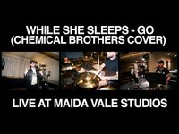 Thumbnail for the While She Sleeps - Go (Chemical Brothers Cover) - Live at Maida Vale link, provided by host site