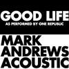 Thumbnail for the Mark Andrews - Good Life (Acoustic) link, provided by host site