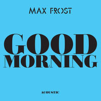 Thumbnail for the Max Frost - Good Morning (Acoustic) link, provided by host site