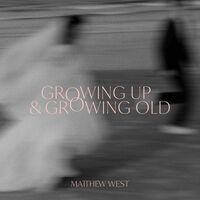 Thumbnail for the Matthew West - Growing Up And Growing Old link, provided by host site